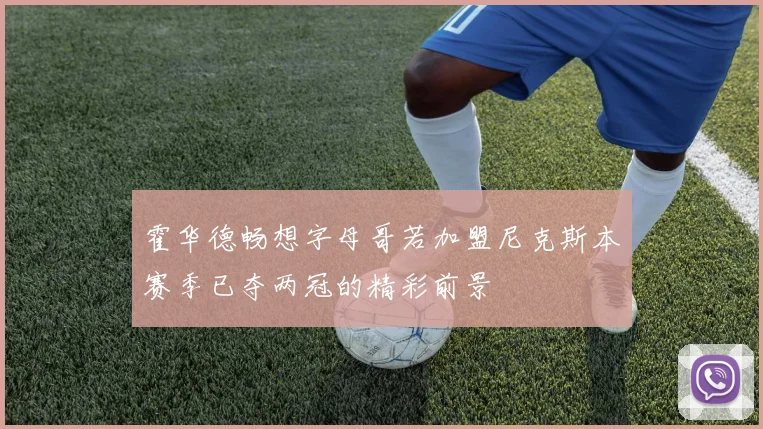 霍华德畅想字母哥若加盟尼克斯本赛季已夺两冠的精彩前景
