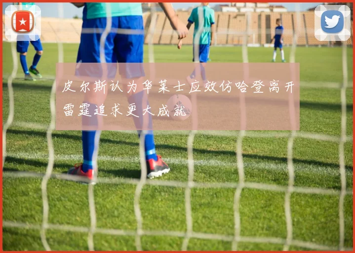 皮尔斯认为华莱士应效仿哈登离开雷霆追求更大成就