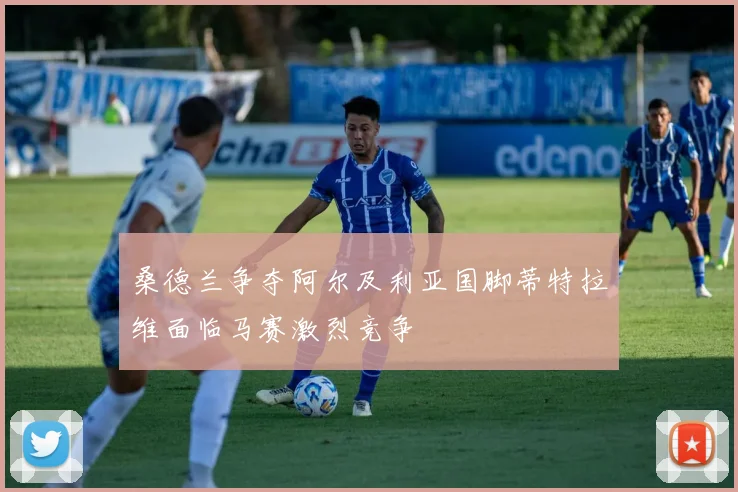 桑德兰争夺阿尔及利亚国脚蒂特拉维面临马赛激烈竞争